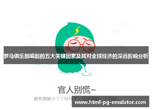 罗马俱乐部崛起的五大关键因素及其对全球经济的深远影响分析