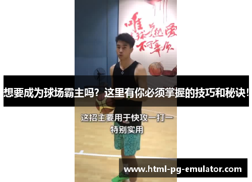 想要成为球场霸主吗？这里有你必须掌握的技巧和秘诀！