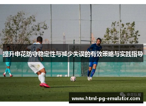 提升申花防守稳定性与减少失误的有效策略与实践指导