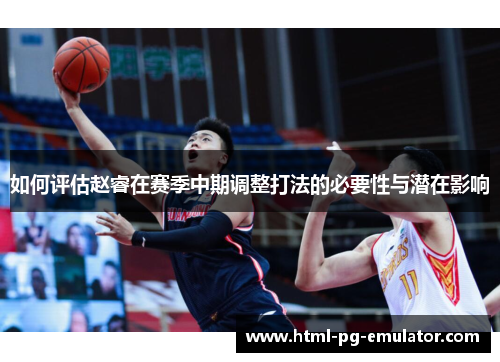 如何评估赵睿在赛季中期调整打法的必要性与潜在影响