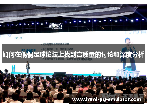 如何在偶偶足球论坛上找到高质量的讨论和深度分析