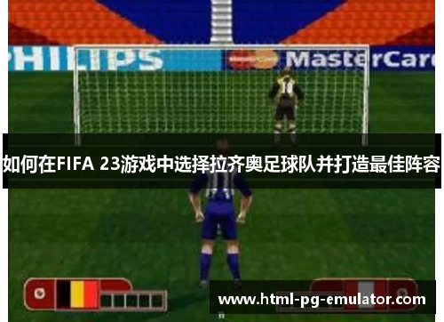 如何在FIFA 23游戏中选择拉齐奥足球队并打造最佳阵容
