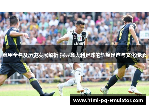 意甲全名及历史发展解析 探寻意大利足球的辉煌足迹与文化传承