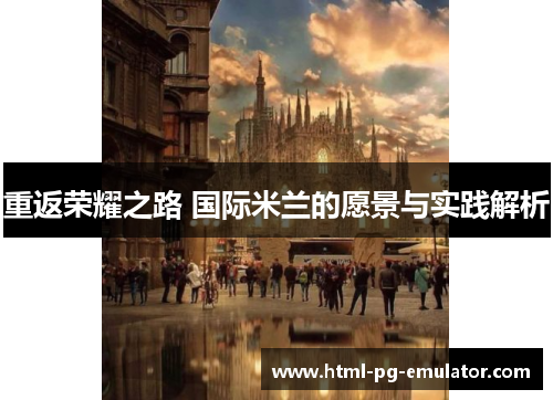 重返荣耀之路 国际米兰的愿景与实践解析