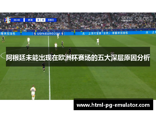 阿根廷未能出现在欧洲杯赛场的五大深层原因分析