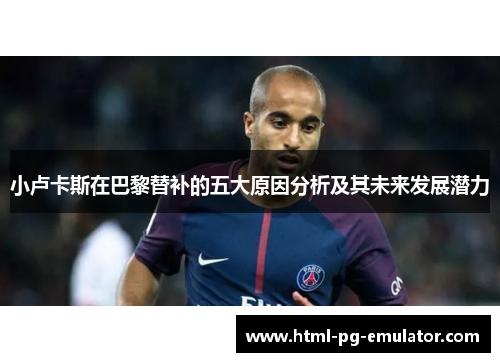 小卢卡斯在巴黎替补的五大原因分析及其未来发展潜力