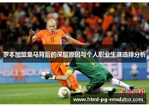 罗本加盟皇马背后的深层原因与个人职业生涯选择分析 罗本加盟皇马背后的深层原因与个人职业生涯选择分析