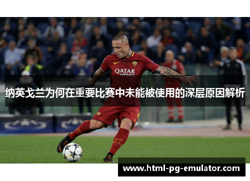 纳英戈兰为何在重要比赛中未能被使用的深层原因解析 纳英戈兰为何在重要比赛中未能被使用的深层原因解析