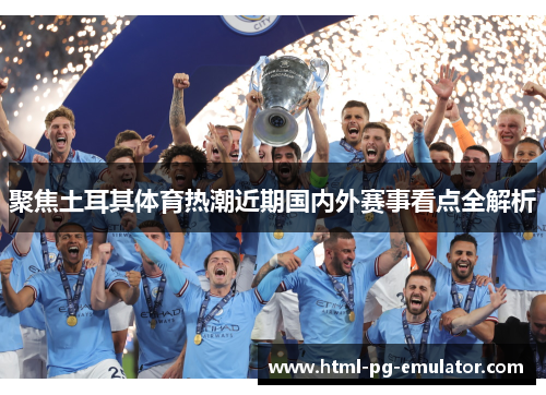 聚焦土耳其体育热潮近期国内外赛事看点全解析 聚焦土耳其体育热潮近期国内外赛事看点全解析