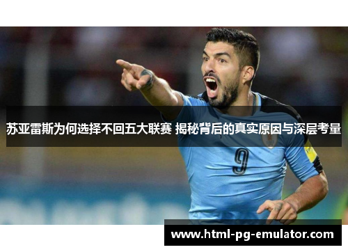 苏亚雷斯为何选择不回五大联赛 揭秘背后的真实原因与深层考量 苏亚雷斯为何选择不回五大联赛 揭秘背后的真实原因与深层考量