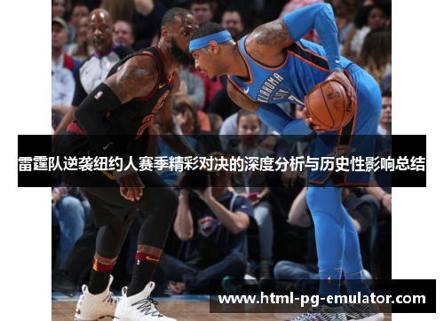 雷霆队逆袭纽约人赛季精彩对决的深度分析与历史性影响总结