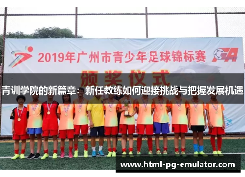青训学院的新篇章：新任教练如何迎接挑战与把握发展机遇
