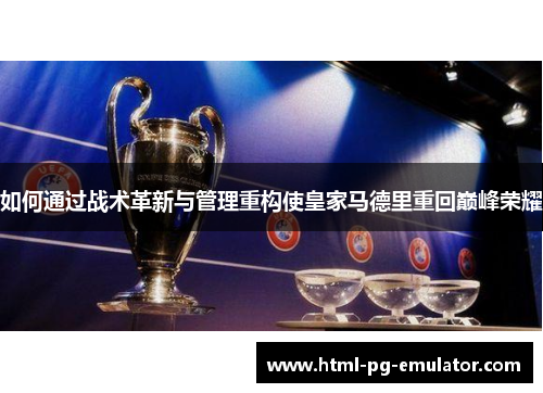 如何通过战术革新与管理重构使皇家马德里重回巅峰荣耀