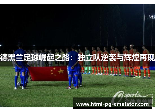 德黑兰足球崛起之路：独立队逆袭与辉煌再现