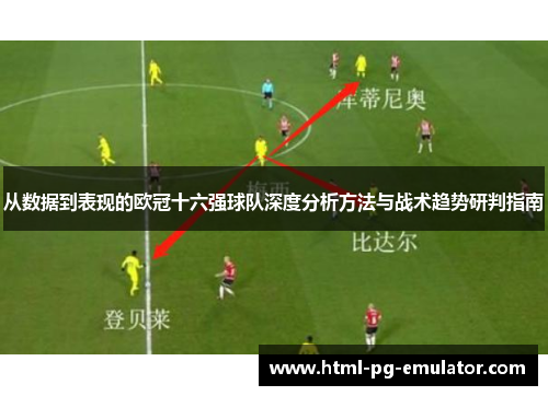 从数据到表现的欧冠十六强球队深度分析方法与战术趋势研判指南