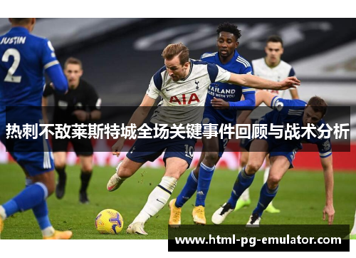 热刺不敌莱斯特城全场关键事件回顾与战术分析