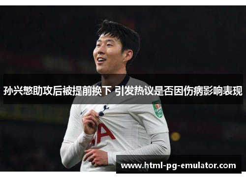孙兴慜助攻后被提前换下 引发热议是否因伤病影响表现 孙兴慜助攻后被提前换下 引发热议是否因伤病影响表现