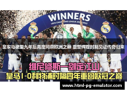 皇家马德里九年后再度问鼎欧洲之巅 重塑辉煌时刻见证传奇归来
