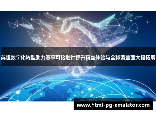 英超数字化转型助力赛事可接触性提升粉丝体验与全球覆盖面大幅拓展
