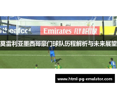 莫雷利亚墨西哥豪门球队历程解析与未来展望