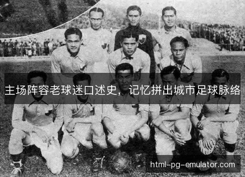 主场阵容老球迷口述史，记忆拼出城市足球脉络